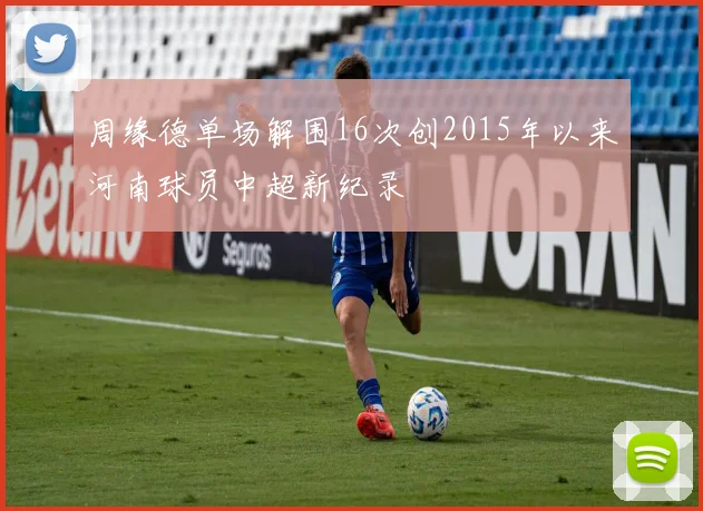 周缘德单场解围16次创2015年以来河南球员中超新纪录