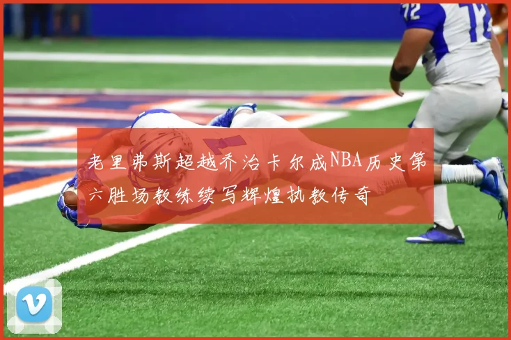 老里弗斯超越乔治卡尔成NBA历史第六胜场教练续写辉煌执教传奇