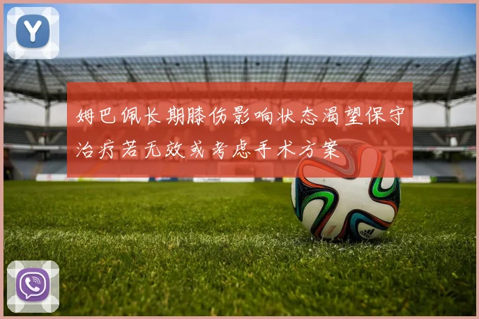 姆巴佩长期膝伤影响状态渴望保守治疗若无效或考虑手术方案