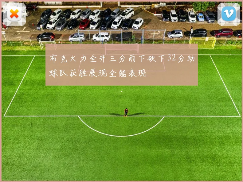 布克火力全开三分雨下砍下32分助球队获胜展现全能表现