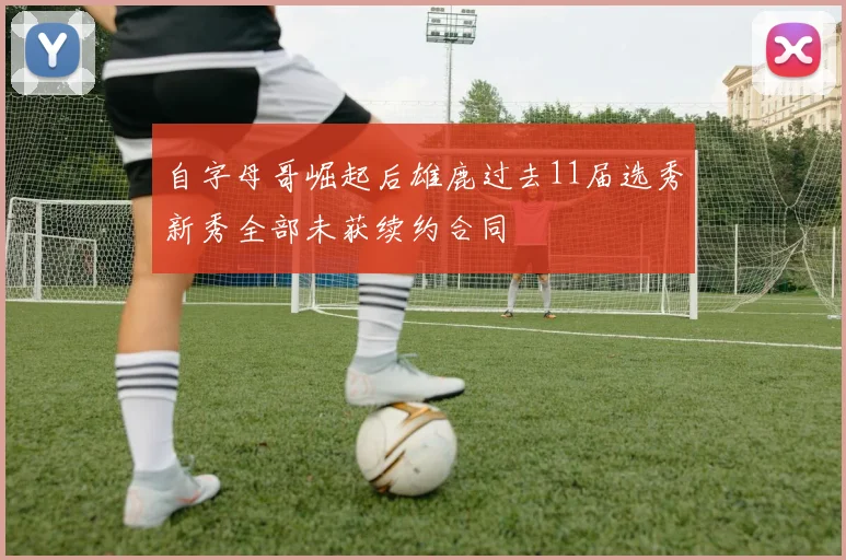 自字母哥崛起后雄鹿过去11届选秀新秀全部未获续约合同